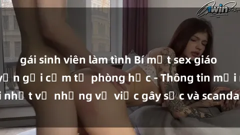gái sinh viên làm tình Bí mật sex giáo viên: Những câu chuyện gợi cảm từ phòng học - Thông tin mới nhất về những vụ việc gây sốc và scandal trong giới giáo viên