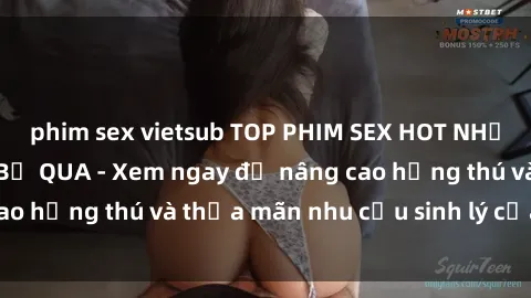 phim sex vietsub TOP PHIM SEX HOT NHẤT BẠN KHÔNG THỂ BỎ QUA - Xem ngay để nâng cao hứng thú và thỏa mãn nhu cầu sinh lý của mình!