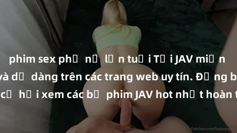 phim sex phụ nữ lớn tuổi Tải JAV miễn phí nhanh chóng và dễ dàng trên các trang web uy tín. Đừng bỏ lỡ cơ hội xem các bộ phim JAV hot nhất hoàn toàn miễn phí ngay hôm nay!