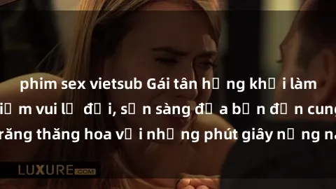phim sex vietsub Gái tân hứng khởi làm tình tận hưởng niềm vui lạ đời, sẵn sàng đưa bạn đến cung trăng thăng hoa với những phút giây nồng nàn và đam mê không ngờ.
