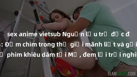 sex anime vietsub Nguồn lưu trữ độc đáo về sex Mỹ đen: Đắm chìm trong thế giới mãnh liệt và gợi cảm của các bộ phim khiêu dâm tại Mỹ, đem lại trải nghiệm đắm chìm không thể cưỡng lại.