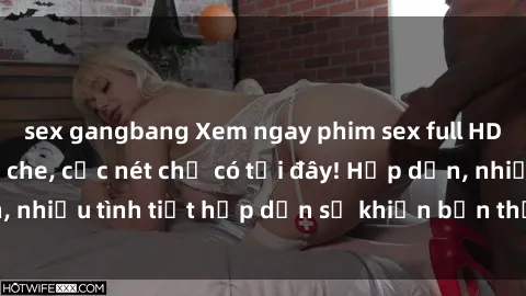 sex gangbang Xem ngay phim sex full HD đỉnh cao, không che, cực nét chỉ có tại đây! Hấp dẫn, nhiều tình tiết hấp dẫn sẽ khiến bạn thỏa mãn đắm say.