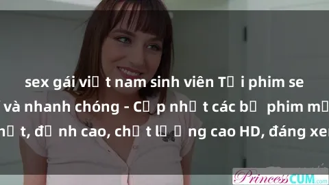 sex gái việt nam sinh viên Tải phim sex về máy miễn phí và nhanh chóng - Cập nhật các bộ phim mới nhất, đỉnh cao, chất lượng cao HD, đáng xem. Hãy trải nghiệm ngay!