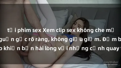 tải phim sex Xem clip sex không che mới - Nguồn gốc từ nguồn gốc rõ ràng, không giấu giếm. Đảm bảo khiến bạn hài lòng với những cảnh quay táo bạo và đầy kích thích.