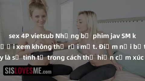 sex 4P vietsub Những bộ phim jav SM không che khiến người xem không thể rời mắt. Điểm nổi bật của thể loại này là sự tinh tế trong cách thể hiện cảm xúc và sự hấp dẫn của những cảnh quay.