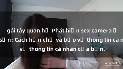 gái tây quan hệ Phát hiện sex camera ẩn trong khách sạn: Cách hạn chế và bảo vệ thông tin cá nhân của bạn.