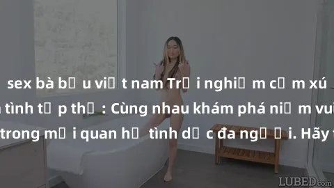 sex bà bầu việt nam Trải nghiệm cảm xúc mới mẻ với làm tình tập thể: Cùng nhau khám phá niềm vui và sự mãnh liệt trong mối quan hệ tình dục đa người. Hãy thử ngay để biết cảm giác thú vị này!