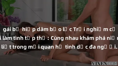 gái bị hiếp dâm bạo lực Trải nghiệm cảm xúc mới mẻ với làm tình tập thể: Cùng nhau khám phá niềm vui và sự mãnh liệt trong mối quan hệ tình dục đa người. Hãy thử ngay để biết cảm giác thú vị này!