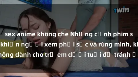 sex anime không che Những cảnh phim sex bạo dâm nhóm khiến người xem phải sốc và rùng mình, không dành cho trẻ em dưới tuổi để tránh ảnh hưởng tiêu cực.