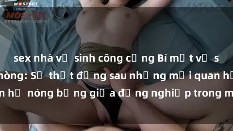 sex nhà vệ sinh công cộng Bí mật về sex nhân viên văn phòng: Sự thật đằng sau những mối quan hệ nóng bỏng giữa đồng nghiệp trong môi trường làm việc.