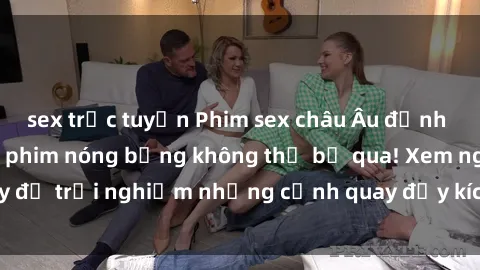 sex trực tuyến Phim sex châu Âu đỉnh cao: Top những bộ phim nóng bỏng không thể bỏ qua! Xem ngay để trải nghiệm những cảnh quay đầy kích thích và cuồng nhiệt.