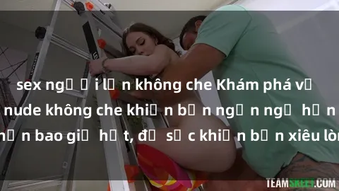 sex người lớn không che Khám phá vẻ đẹp gái Việt Nam nude không che khiến bạn ngẩn ngơ hơn bao giờ hết, đủ sức khiến bạn xiêu lòng đến ngất ngây