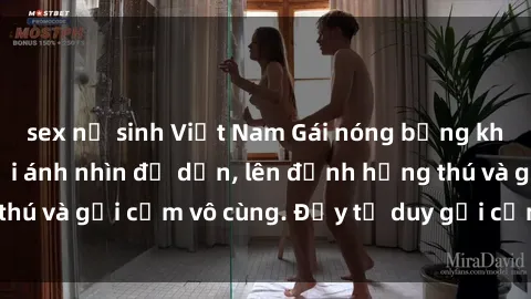 sex nữ sinh Việt Nam Gái nóng bỏng khỏa thân khiến mọi ánh nhìn đổ dồn, lên đỉnh hứng thú và gợi cảm vô cùng. Đầy tư duy gợi cảm và quyến rũ.