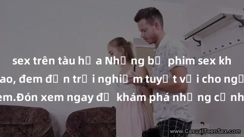 sex trên tàu hỏa Những bộ phim sex không che HD đỉnh cao, đem đến trải nghiệm tuyệt vời cho người xem.Đón xem ngay để khám phá những cảnh quay đẹp mắt và kích thích.