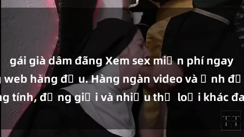 gái già dâm đãng Xem sex miễn phí ngay tại địa chỉ trang web hàng đầu. Hàng ngàn video và ảnh đồng tính, đồng giới và nhiều thể loại khác đang chờ bạn khám phá.