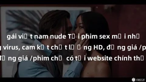 gái việt nam nude Tải phim sex mới nhất cực nhanh không virus, cam kết chất lượng HD, đồng giá /phim chỉ có tại website chính thức. Đặt ngay!