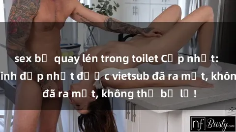 sex bị quay lén trong toilet Cập nhật: Top JAV idol xinh đẹp nhất được vietsub đã ra mắt, không thể bỏ lỡ!