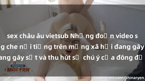 sex châu âu vietsub Những đoạn video sex Việt Nam không che nổi tiếng trên mạng xã hội đang gây sốt và thu hút sự chú ý của đông đảo người xem.