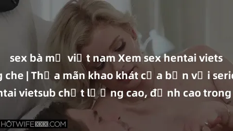 sex bà mẹ việt nam Xem sex hentai vietsub cực hot, không che | Thỏa mãn khao khát của bạn với series hentai vietsub chất lượng cao, đỉnh cao trong thể loại anime không che.