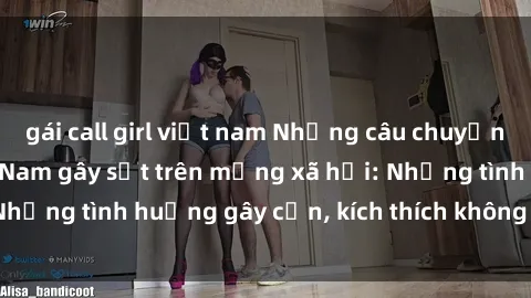 gái call girl việt nam Những câu chuyện sex sinh viên Việt Nam gây sốt trên mạng xã hội: Những tình huống gây cấn, kích thích không thể bỏ qua