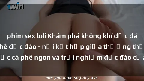 phim sex loli Khám phá không khí độc đáo tại sex quán cà phê độc đáo - nơi kết hợp giữa thưởng thức cà phê ngon và trải nghiệm độc đáo của không gian sex shop.