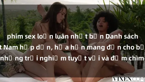 phim sex loạn luân nhật bản Danh sách các cô gái gọi Việt Nam hấp dẫn, hứa hẹn mang đến cho bạn những trải nghiệm tuyệt vời và đắm chìm trong cảm xúc tuyệt vời.