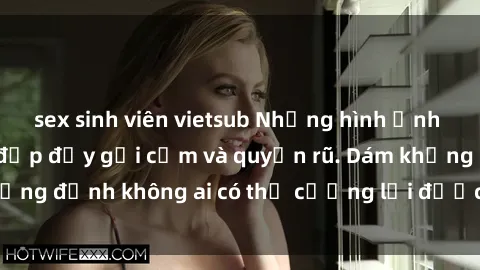 sex sinh viên vietsub Những hình ảnh sex gái Việt xinh đẹp đầy gợi cảm và quyến rũ. Dám khẳng định không ai có thể cưỡng lại được vẻ đẹp của họ.