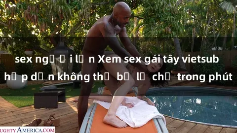 sex người lớn Xem sex gái tây vietsub hấp dẫn không thể bỏ lỡ chỉ trong phút
