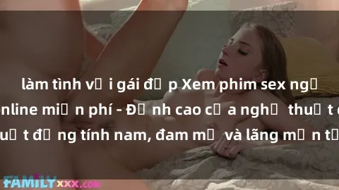 làm tình với gái đẹp Xem phim sex người Pháp vietsub online miễn phí - Đỉnh cao của nghệ thuật đồng tính nam, đam mỹ và lãng mạn từ xứ sở hoa hồng!