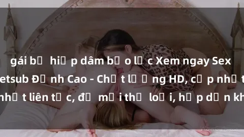 gái bị hiếp dâm bạo lực Xem ngay Sex Phim Hàn Quốc Vietsub Đỉnh Cao - Chất lượng HD, cập nhật liên tục, đủ mọi thể loại, hấp dẫn không thể bỏ qua!