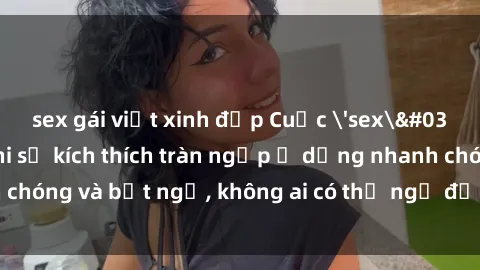 sex gái việt xinh đẹp Cuộc 'sex' trong thang máy: Khi sự kích thích tràn ngập ở dạng nhanh chóng và bất ngờ, không ai có thể ngờ được điều gì sẽ xảy ra!