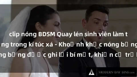 clip nóng BDSM Quay lén sinh viên làm tình ngay trên giường trong kí túc xá - Khoảnh khắc nóng bỏng được ghi lại bí mật, khiến cả trường học xôn xao.