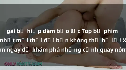 gái bị hiếp dâm bạo lực Top bộ phim sex Hàn Quốc hot nhất mọi thời đại bạn không thể bỏ lỡ! Xem ngay để khám phá những cảnh quay nóng bỏng, đầy nghẹt thở!