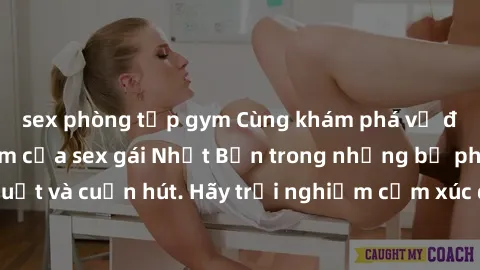sex phòng tập gym Cùng khám phá vẻ đẹp và sức gợi cảm của sex gái Nhật Bản trong những bộ phim đầy nghệ thuật và cuốn hút. Hãy trải nghiệm cảm xúc đầy mới mẻ và sống động từ những cảnh quay tinh tế và