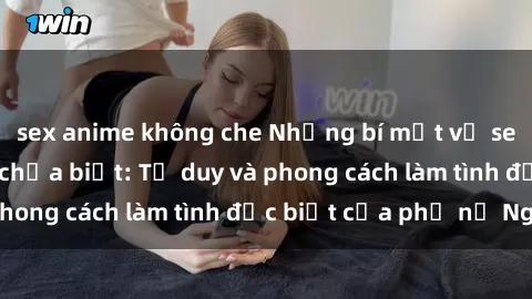 sex anime không che Những bí mật về sex gái Nga mà bạn chưa biết: Tư duy và phong cách làm tình đặc biệt của phụ nữ Nga
