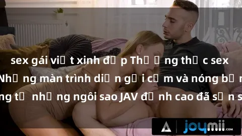 sex gái việt xinh đẹp Thưởng thức sex JAV idol miễn phí: Những màn trình diễn gợi cảm và nóng bỏng từ những ngôi sao JAV đỉnh cao đã sẵn sàng để bạn khám phá.