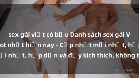 sex gái việt có bầu Danh sách sex gái Việt Nam sinh viên hot nhất hiện nay - Cập nhật mới nhất, hấp dẫn và đầy kích thích, không thể bỏ qua!