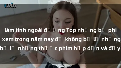 làm tình ngoài đường Top những bộ phim sex hay nhất nên xem trong năm nay để không bỏ lỡ những thước phim hấp dẫn và đầy kịch tính.