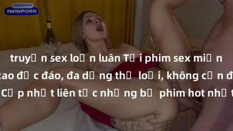 truyện sex loạn luân Tải phim sex miễn phí chất lượng cao độc đáo, đa dạng thể loại, không cần đăng ký tài khoản. Cập nhật liên tục những bộ phim hot nhất trên thị trường. Sự lựa chọn hàng đầu cho ngư