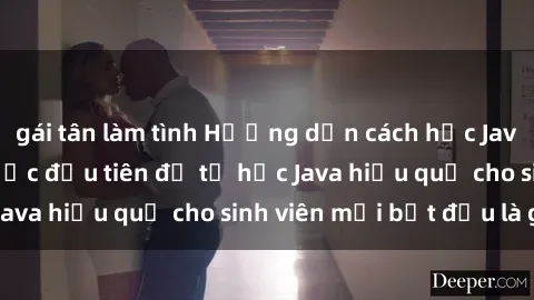 gái tân làm tình Hướng dẫn cách học Java cho sinh viên: Bước đầu tiên để tự học Java hiệu quả cho sinh viên mới bắt đầu là gì?