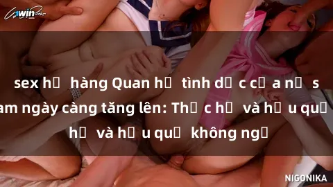 sex họ hàng Quan hệ tình dục của nữ sinh Việt Nam ngày càng tăng lên: Thực hư và hậu quả không ngờ