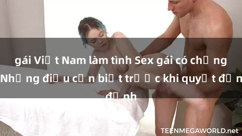 gái Việt Nam làm tình Sex gái có chồng: Những điều cần biết trước khi quyết định