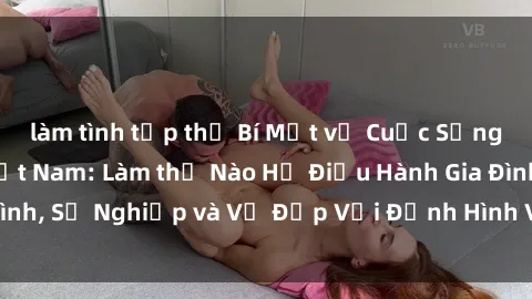 làm tình tập thể Bí Mật về Cuộc Sống Của Các MILF Việt Nam: Làm thế Nào Họ Điều Hành Gia Đình, Sự Nghiệp và Vẻ Đẹp Với Định Hình Văn Hóa Đương Đại