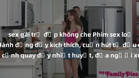 sex gái trẻ đẹp không che Phim sex loạn luân Nhật Bản: Hành động đầy kích thích, cuốn hút từ đầu đến cuối. Những cảnh quay đầy nhiệt huyết, đưa người xem vào thế giới độc đáo của tình thân. Đừng bỏ lỡ