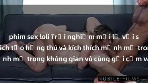 phim sex loli Trải nghiệm mới lạ với sex phòng tắm - Cách tạo hứng thú và kích thích mạnh mẽ trong không gian vô cùng gợi cảm và lãng mạn
