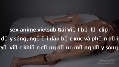 sex anime vietsub Gái Việt bị lộ clip sex khiến dư luận dậy sóng, người dân bức xúc và phản đối gay gắt. Sự việc khiến cộng đồng mạng dậy sóng và yêu cầu xử lý nghiêm ngặt.