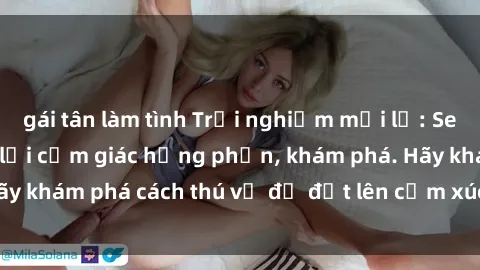 gái tân làm tình Trải nghiệm mới lạ: Sex trong xe hơi đem lại cảm giác hưng phấn, khám phá. Hãy khám phá cách thú vị để đốt lên cảm xúc trong cuộc tình!