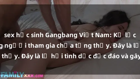 sex học sinh Gangbang Việt Nam: Kỷ lục mới với số lượng người tham gia chưa từng thấy. Đây là lễ hội tình dục độc đáo và gây sốc.