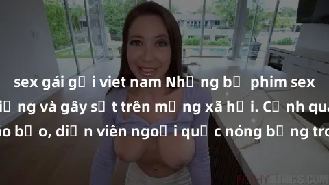 sex gái gọi viet nam Những bộ phim sex ngoại quốc nổi tiếng và gây sốt trên mạng xã hội. Cảnh quay táo bạo, diễn viên ngoại quốc nóng bỏng trong các tác phẩm đỉnh cao.