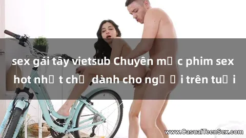 sex gái tây vietsub Chuyên mục phim sex hot nhất chỉ dành cho người trên tuổi